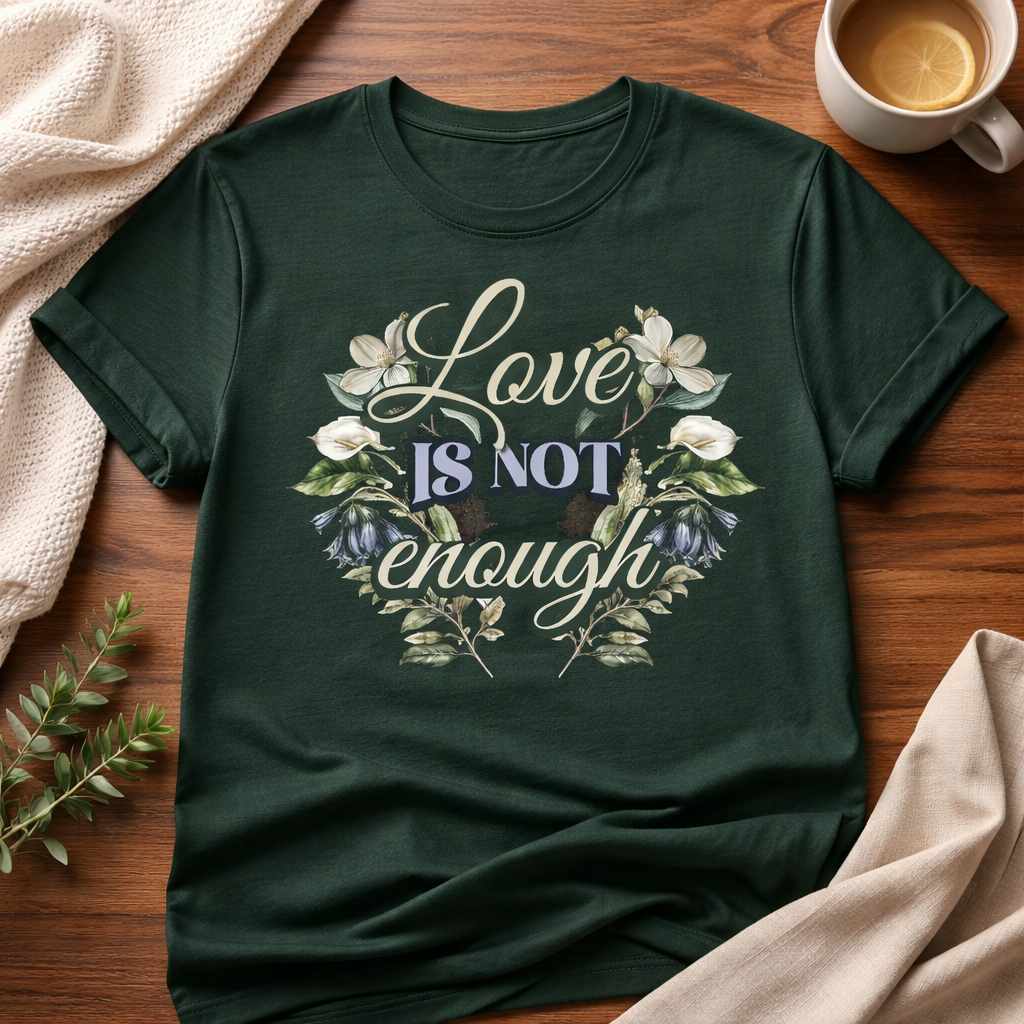 Love Is Not Enough - T Shirt