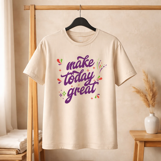 Make Today Great - T Shirt