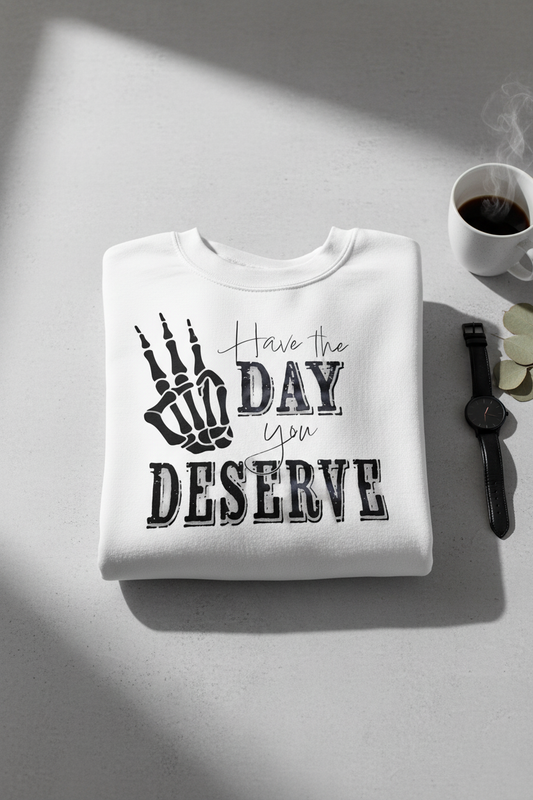 Have The Day You Deserve - Sweatshirt