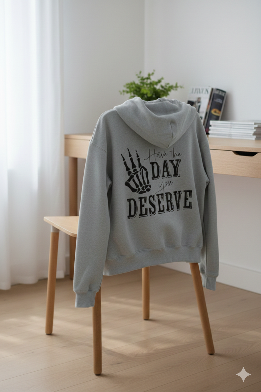 Have The Day You Deserve - Hoodie