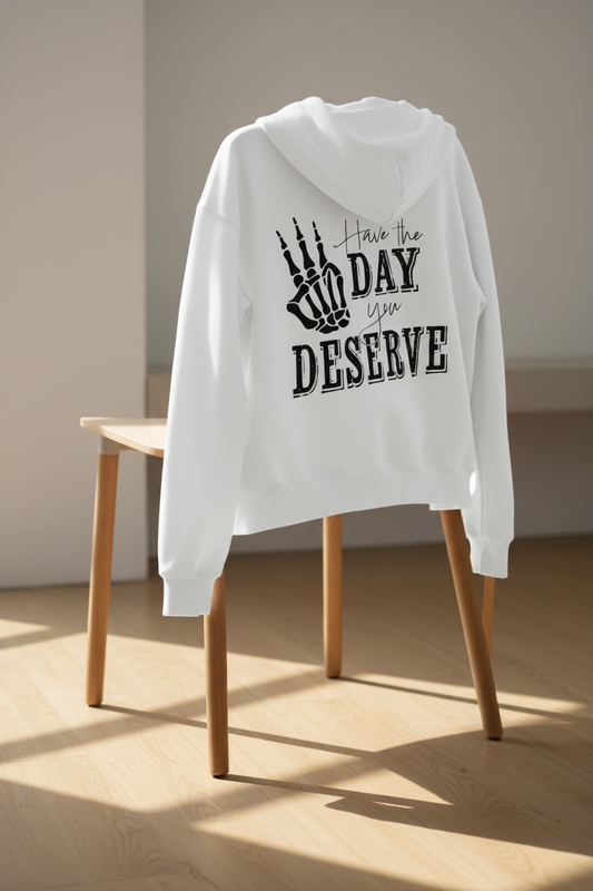 Have The Day You Deserve - Hoodie