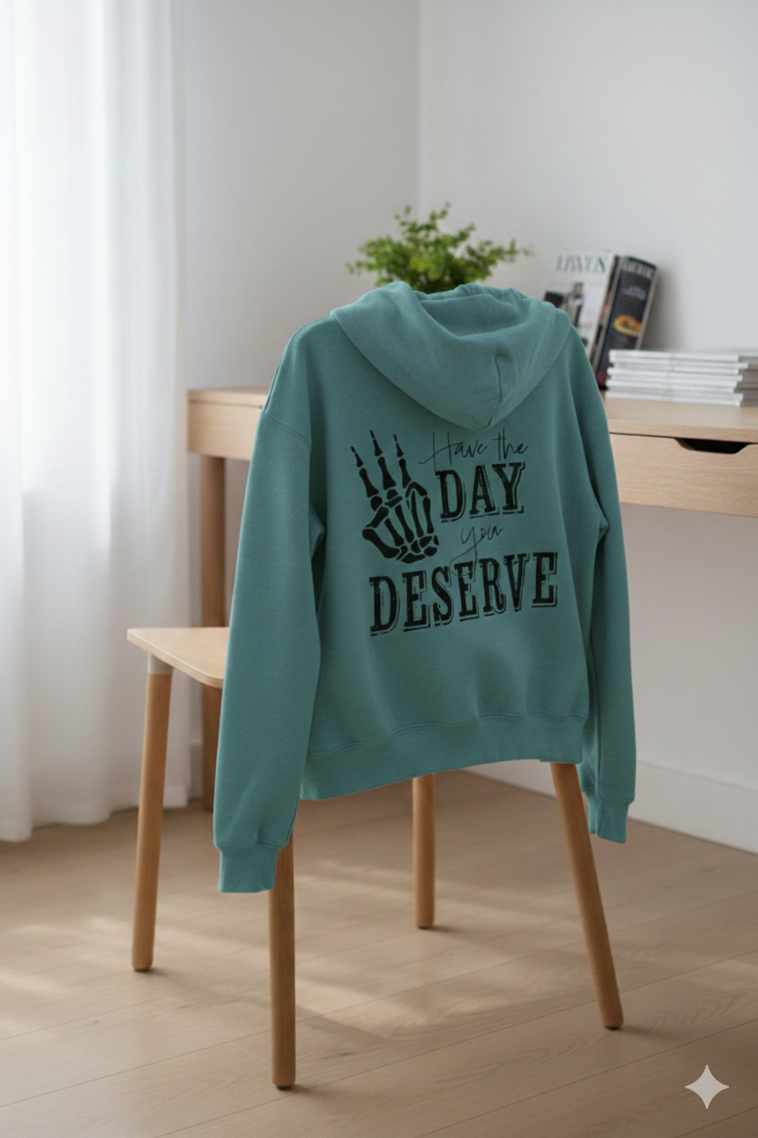 Have The Day You Deserve - Hoodie