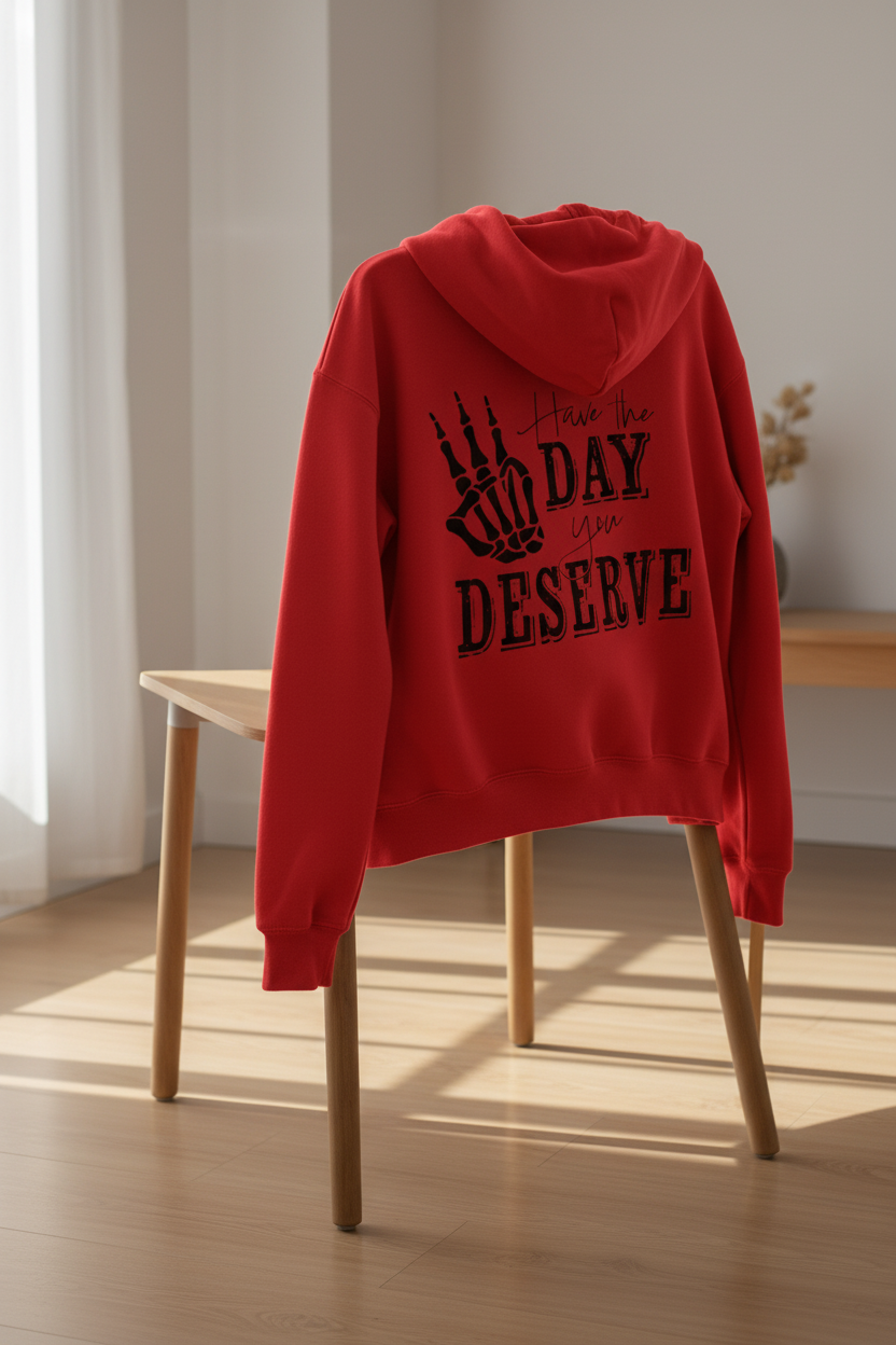 Have The Day You Deserve - Hoodie